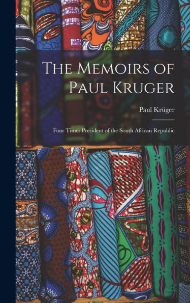 The Memoirs Of Paul Kruger: Four Times President Of The South African Republic