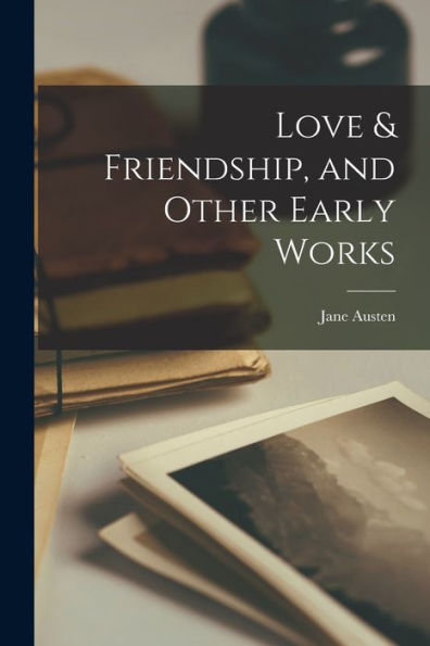 Love & Friendship, And Other Early Works