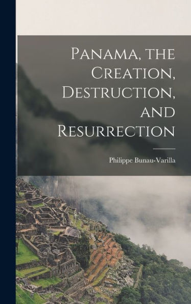 Panama, The Creation, Destruction, And Resurrection