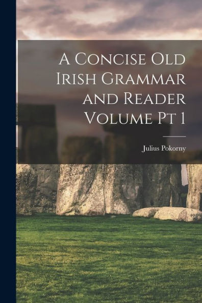 A Concise Old Irish Grammar And Reader Volume Pt 1