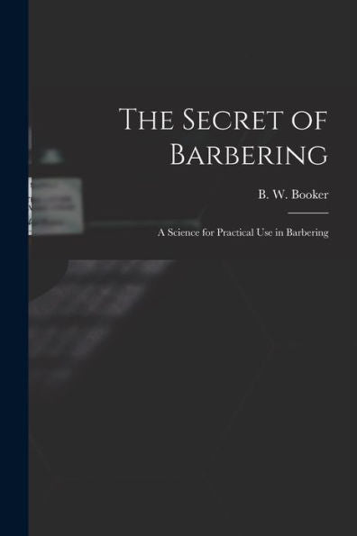 The Secret Of Barbering: A Science For Practical Use In Barbering