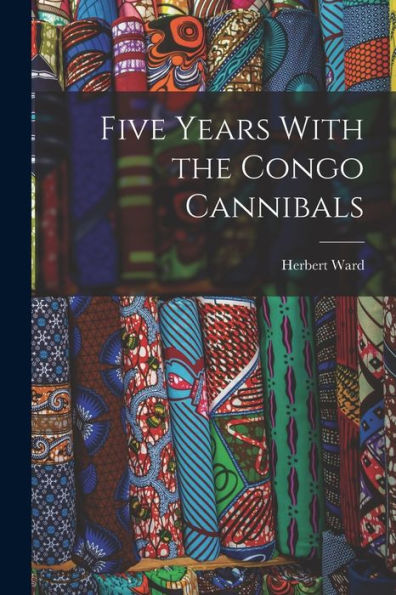 Five Years With The Congo Cannibals