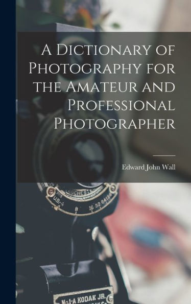 A Dictionary Of Photography For The Amateur And Professional Photographer