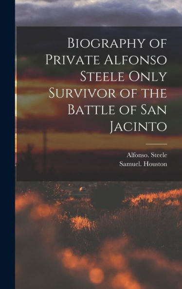 Biography Of Private Alfonso Steele Only Survivor Of The Battle Of San Jacinto
