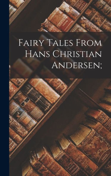 Fairy Tales From Hans Christian Andersen;