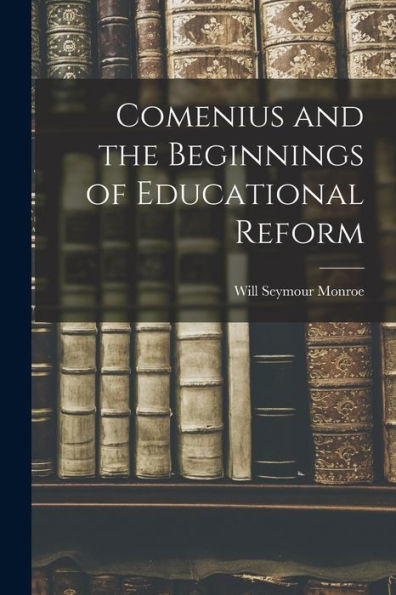 Comenius And The Beginnings Of Educational Reform