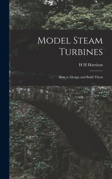 Model Steam Turbines; How To Design And Build Them