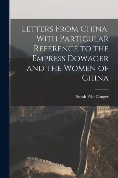 Letters From China, With Particular Reference To The Empress Dowager And The Women Of China