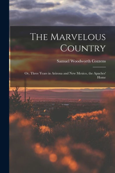 The Marvelous Country: Or, Three Years In Arizona And New Mexico, The Apaches' Home