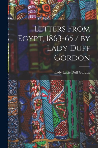 Letters From Egypt, 1863-65 / By Lady Duff Gordon