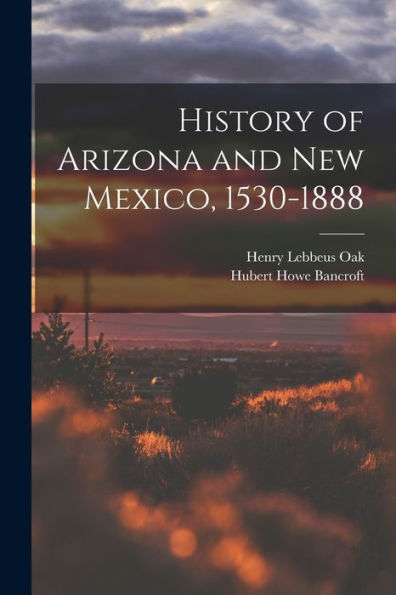 History Of Arizona And New Mexico, 1530-1888