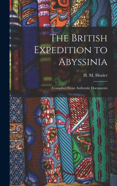 The British Expedition To Abyssinia: Compiled From Authentic Documents