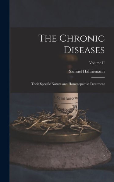 The Chronic Diseases; Their Specific Nature And Homoeopathic Treatment; Volume Ii
