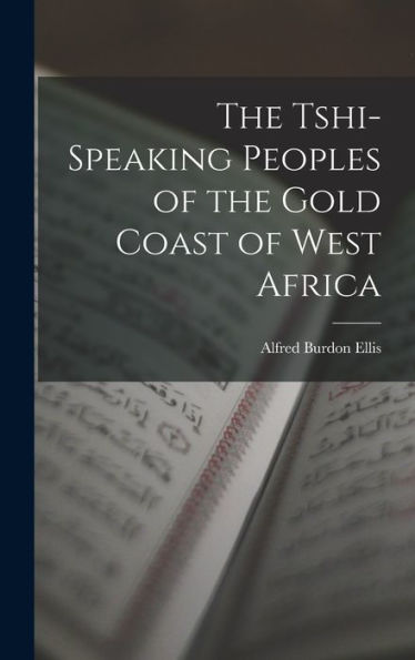 The Tshi-Speaking Peoples Of The Gold Coast Of West Africa
