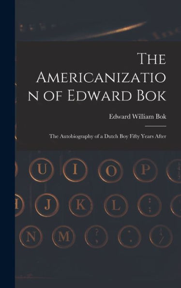 The Americanization Of Edward Bok: The Autobiography Of A Dutch Boy Fifty Years After