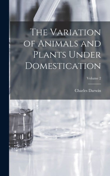 The Variation Of Animals And Plants Under Domestication; Volume 2
