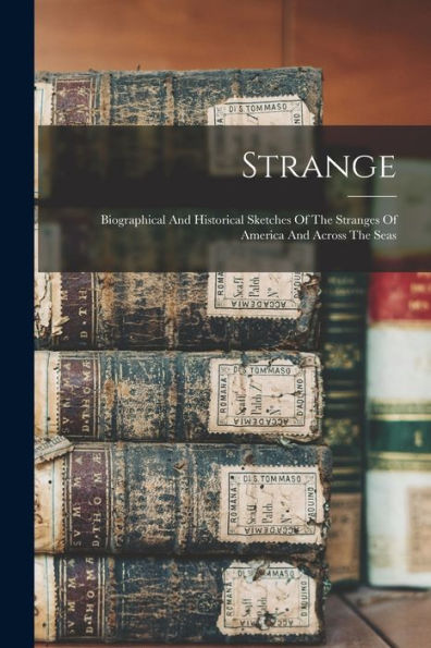 Strange: Biographical And Historical Sketches Of The Stranges Of America And Across The Seas