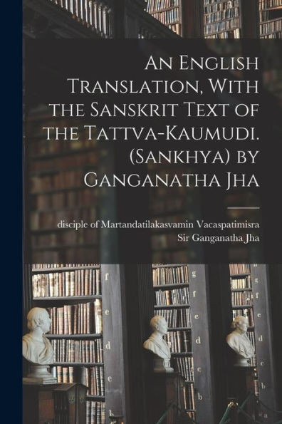An English Translation, With The Sanskrit Text Of The Tattva-Kaumudi. (Sankhya) By Ganganatha Jha