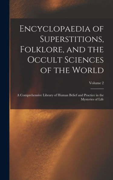 Encyclopaedia Of Superstitions, Folklore, And The Occult Sciences Of The World: A Comprehensive Library Of Human Belief And Practice In The Mysteries Of Life; Volume 2
