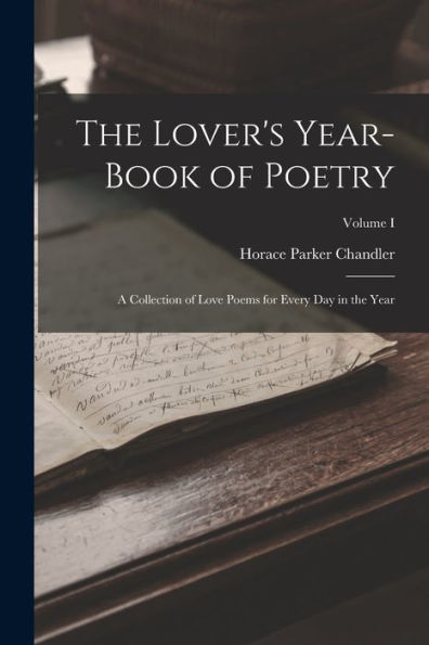 The Lover'S Year-Book Of Poetry: A Collection Of Love Poems For Every Day In The Year; Volume I