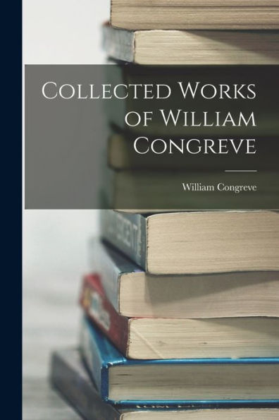Collected Works Of William Congreve
