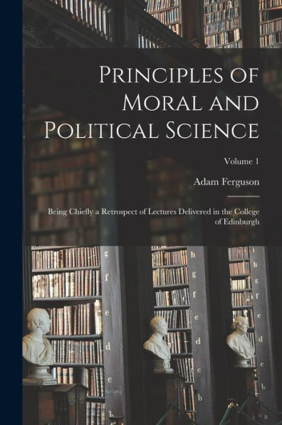 Principles Of Moral And Political Science: Being Chiefly A Retrospect Of Lectures Delivered In The College Of Edinburgh; Volume 1