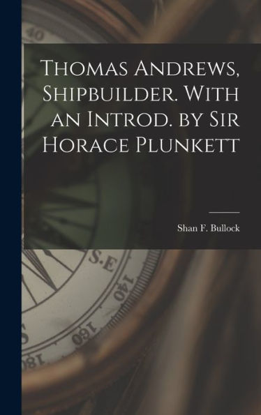 Thomas Andrews, Shipbuilder. With An Introd. By Sir Horace Plunkett