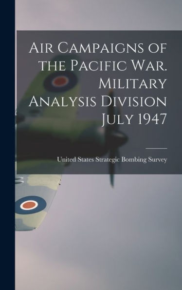 Air Campaigns Of The Pacific War. Military Analysis Division July 1947