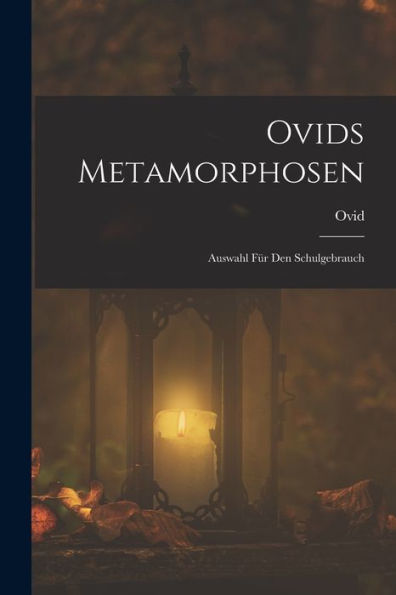 Ovids Metamorphosen: Auswahl Für Den Schulgebrauch (German Edition)