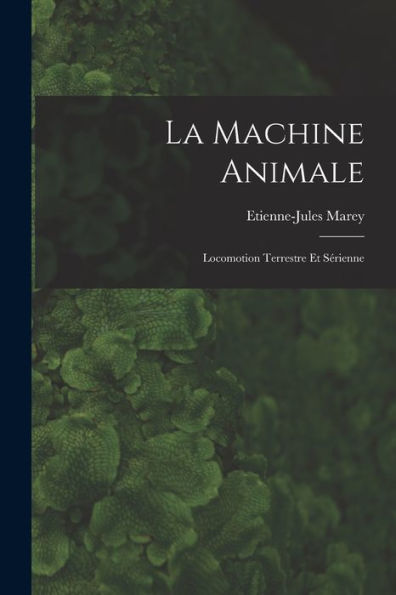 La Machine Animale: Locomotion Terrestre Et Sérienne (French Edition)