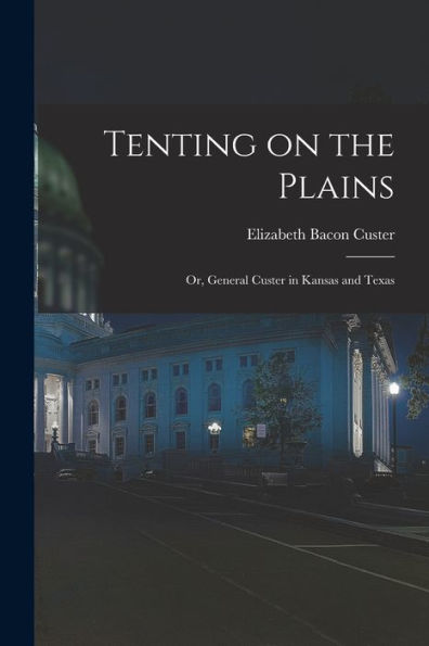 Tenting On The Plains; Or, General Custer In Kansas And Texas