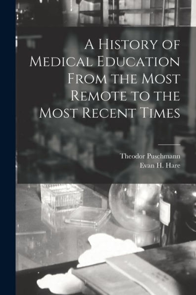 A History Of Medical Education From The Most Remote To The Most Recent Times