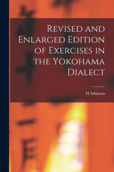 Revised And Enlarged Edition Of Exercises In The Yokohama Dialect