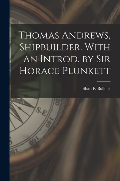 Thomas Andrews, Shipbuilder. With An Introd. By Sir Horace Plunkett