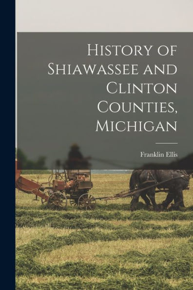 History Of Shiawassee And Clinton Counties, Michigan