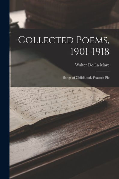 Collected Poems, 1901-1918: Songs Of Childhood. Peacock Pie