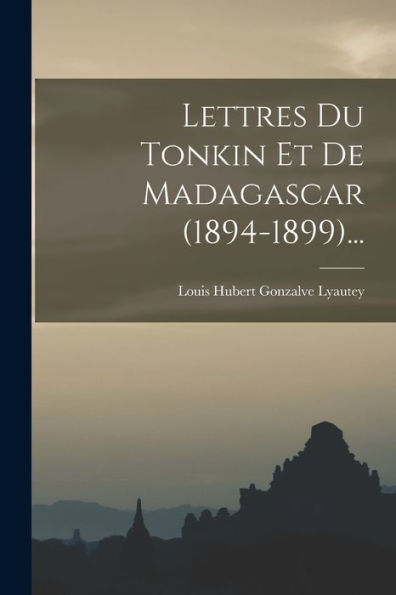 Lettres Du Tonkin Et De Madagascar (1894-1899)... (French Edition)