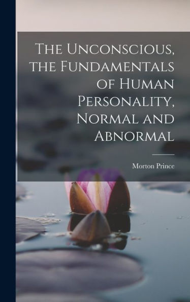 The Unconscious, The Fundamentals Of Human Personality, Normal And Abnormal