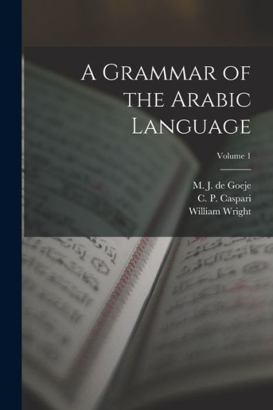 A Grammar Of The Arabic Language; Volume 1