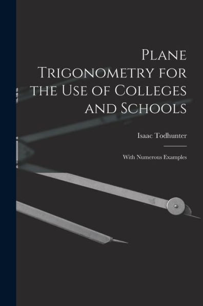 Plane Trigonometry For The Use Of Colleges And Schools: With Numerous Examples