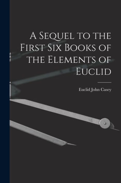 A Sequel To The First Six Books Of The Elements Of Euclid