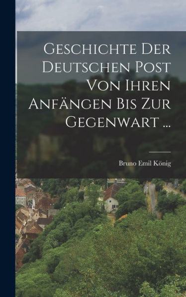 Geschichte Der Deutschen Post Von Ihren Anfängen Bis Zur Gegenwart ... (German Edition)