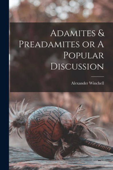 Adamites & Preadamites Or A Popular Discussion