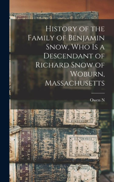 History Of The Family Of Benjamin Snow, Who Is A Descendant Of Richard Snow Of Woburn, Massachusetts
