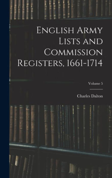 English Army Lists And Commission Registers, 1661-1714; Volume 5