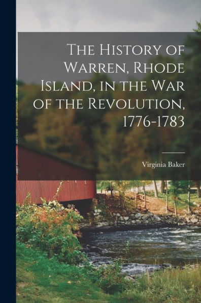 The History Of Warren, Rhode Island, In The War Of The Revolution, 1776-1783