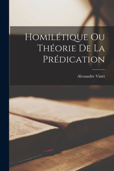Homilétique Ou Théorie De La Prédication (French Edition)
