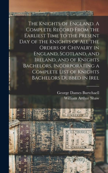 The Knights Of England. A Complete Record From The Earliest Time To The Present Day Of The Knights Of All The Orders Of Chivalry In England, Scotland, ... List Of Knights Bachelors Dubbed In Irel