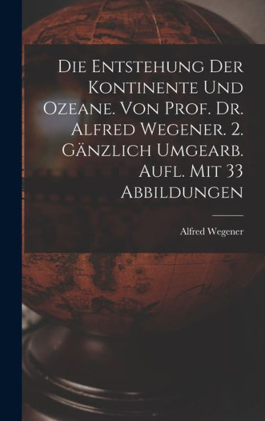 Die Entstehung Der Kontinente Und Ozeane. Von Prof. Dr. Alfred Wegener. 2. Gänzlich Umgearb. Aufl. Mit 33 Abbildungen (German Edition)