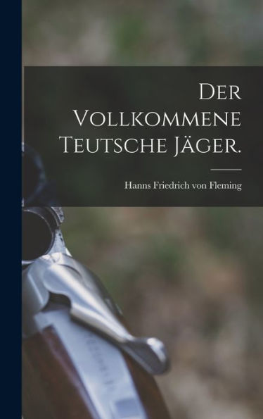 Der Vollkommene Teutsche Jäger. (German Edition)